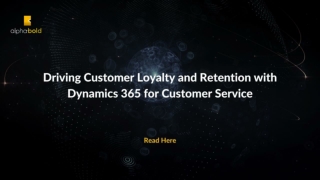 Driving Customer Loyalty and Retention with Dynamics 365 for Customer Service